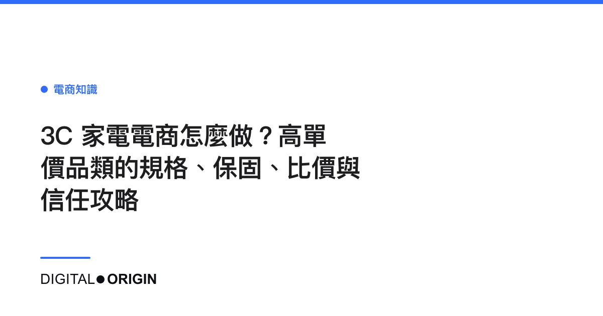 3C 家電電商怎麼做？高單價品類的規格、保固、比價與信任攻略