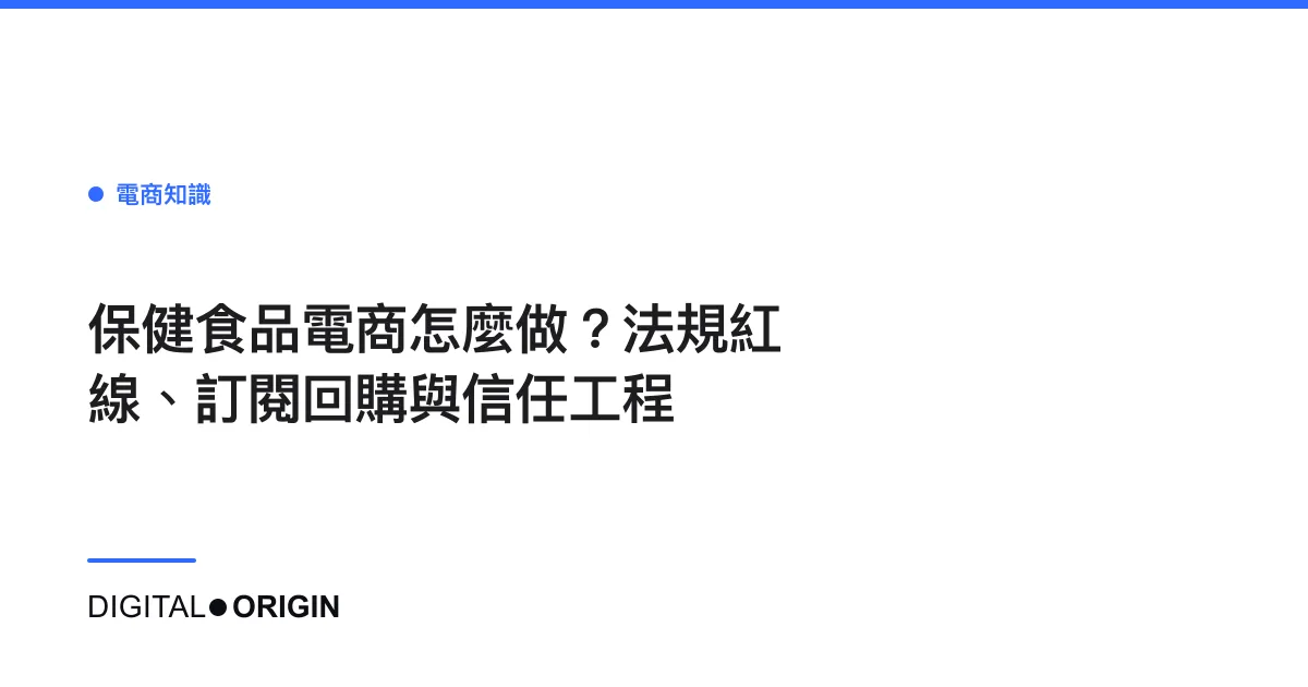 保健食品電商怎麼做？法規紅線、訂閱回購與信任工程