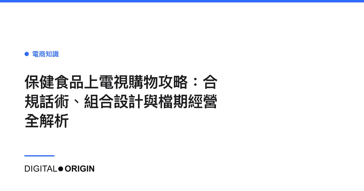 保健食品上電視購物攻略：合規話術、組合設計與檔期經營全解析