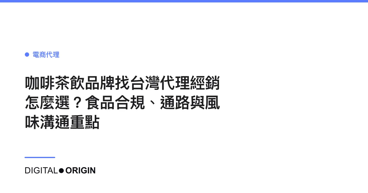 咖啡茶飲品牌找台灣代理經銷怎麼選？食品合規、通路與風味溝通重點