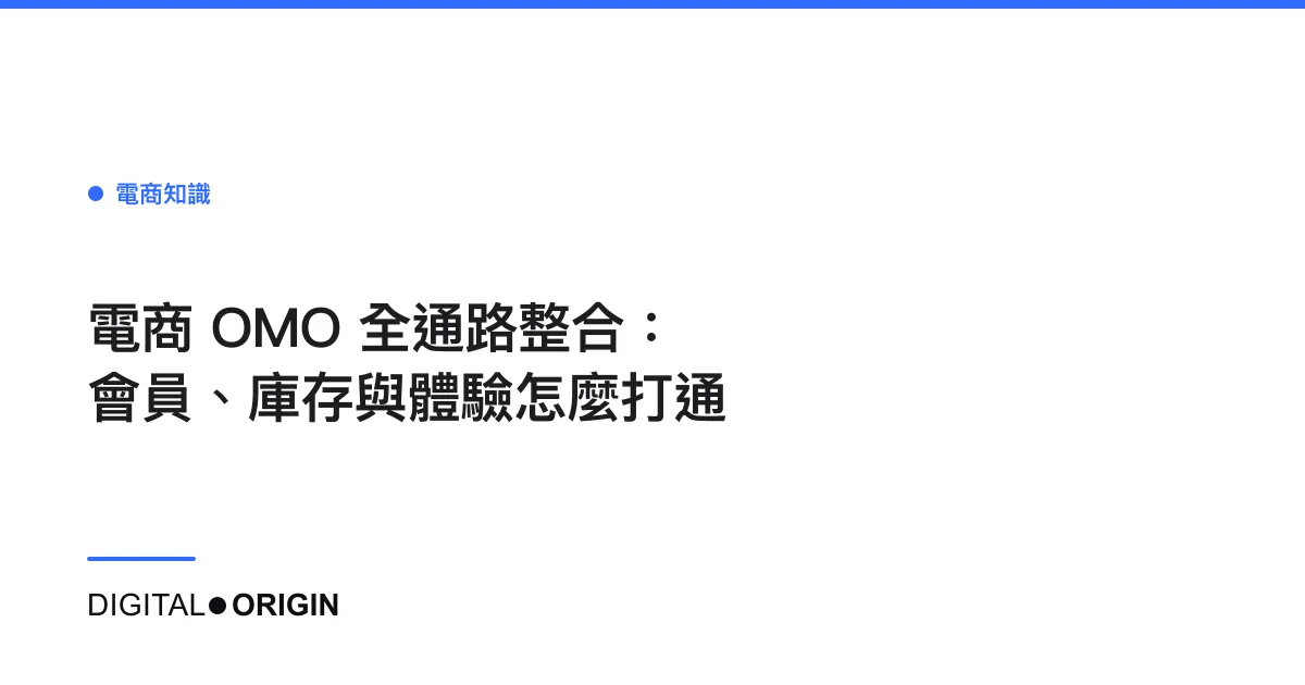 電商 OMO 全通路整合：會員、庫存與體驗怎麼打通