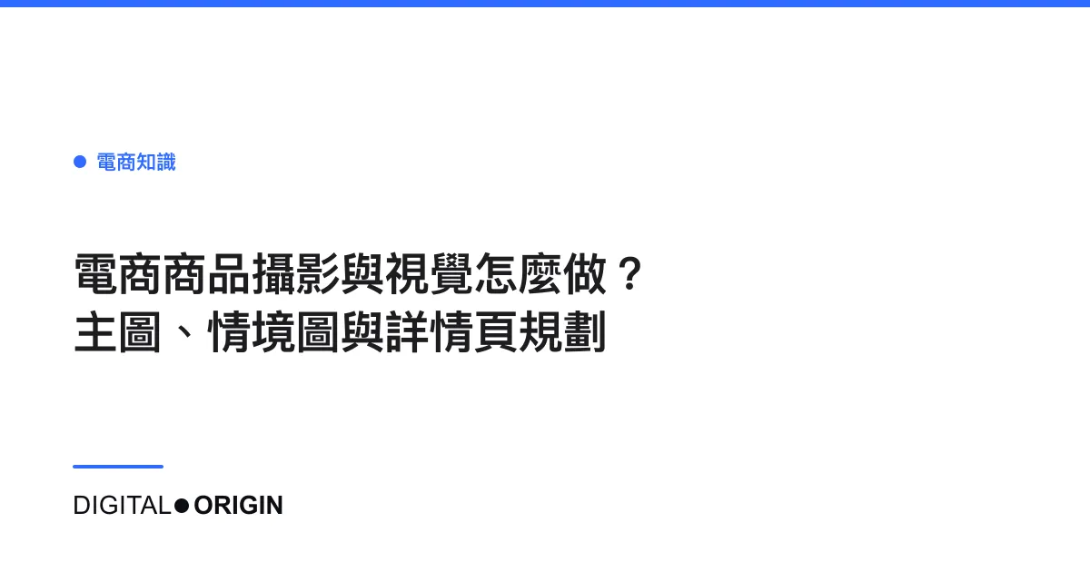 電商商品攝影與視覺怎麼做？主圖、情境圖與詳情頁規劃