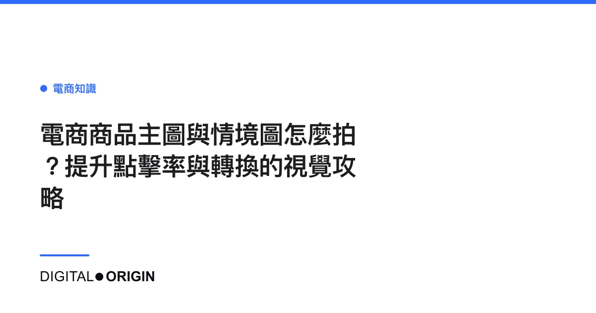 電商商品主圖與情境圖怎麼拍？提升點擊率與轉換的視覺攻略
