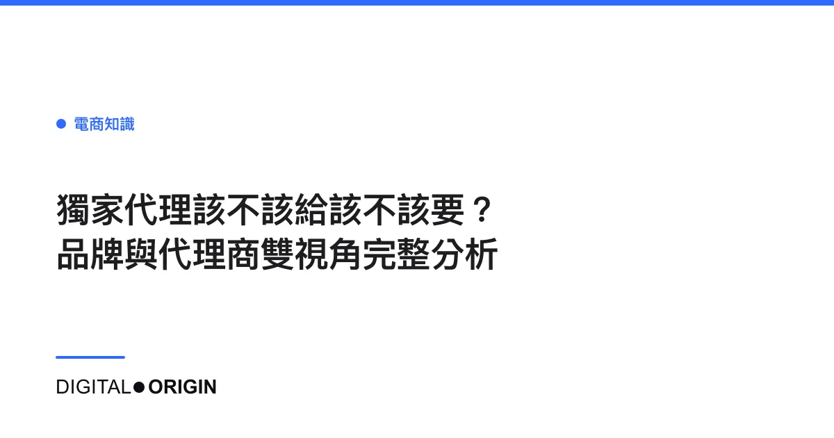 獨家代理該不該給該不該要？品牌與代理商雙視角完整分析