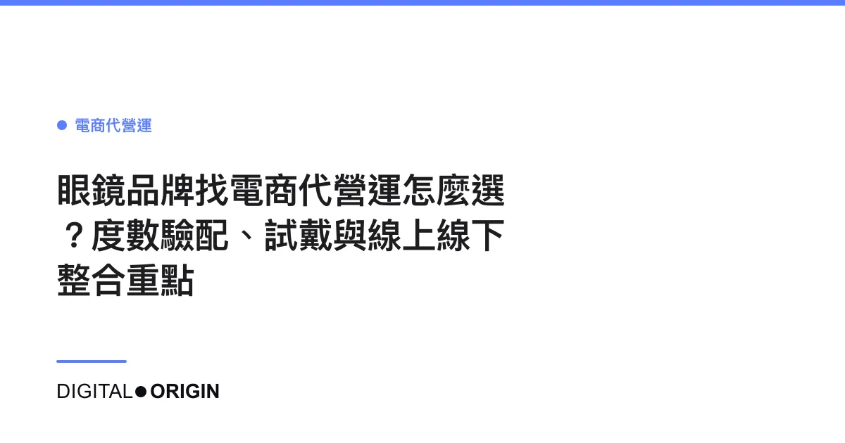 眼鏡品牌找電商代營運怎麼選？度數驗配、試戴與線上線下整合重點