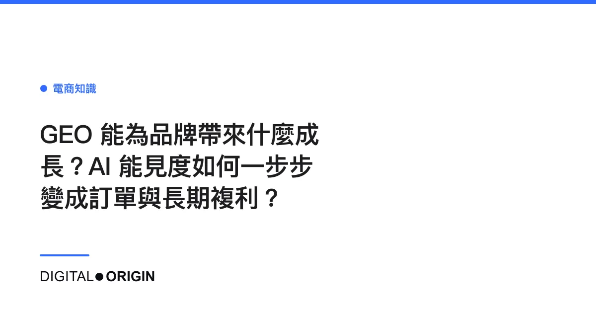 GEO 能為品牌帶來什麼成長？AI 能見度如何一步步變成訂單與長期複利？