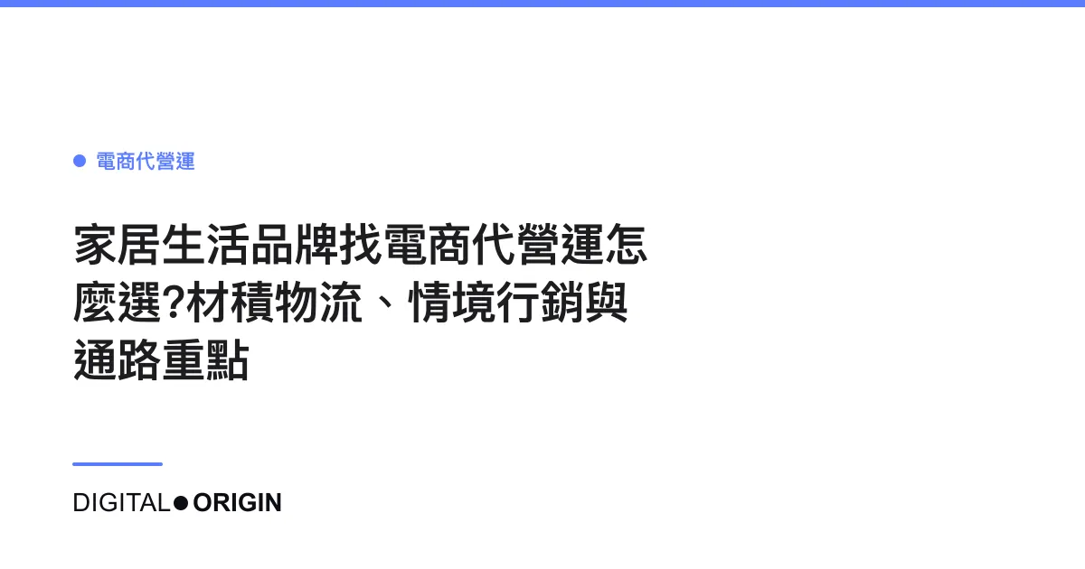 家居生活品牌找電商代營運怎麼選？材積物流、情境行銷與通路重點