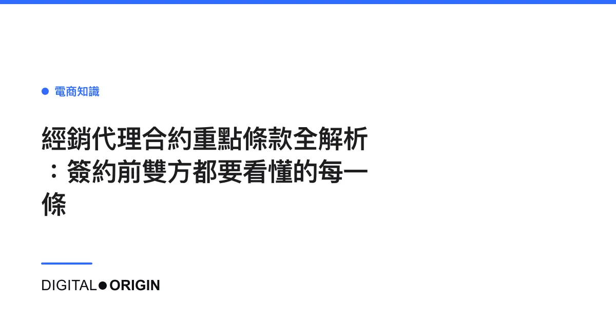 經銷代理合約重點條款全解析：簽約前雙方都要看懂的每一條
