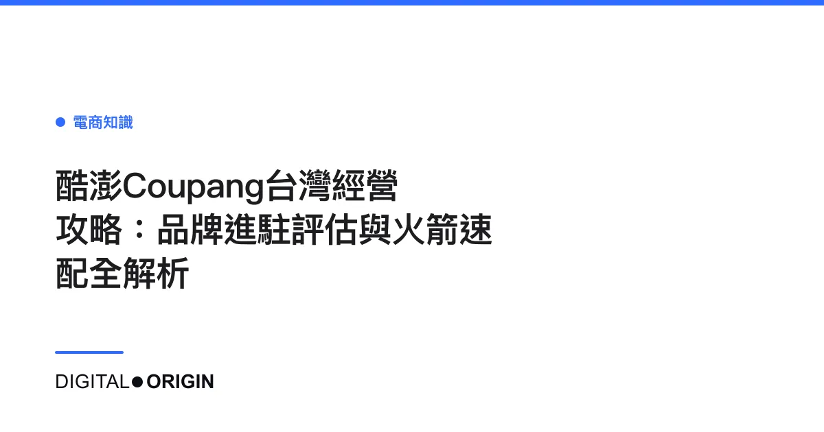 酷澎Coupang台灣經營攻略：品牌進駐評估與火箭速配全解析