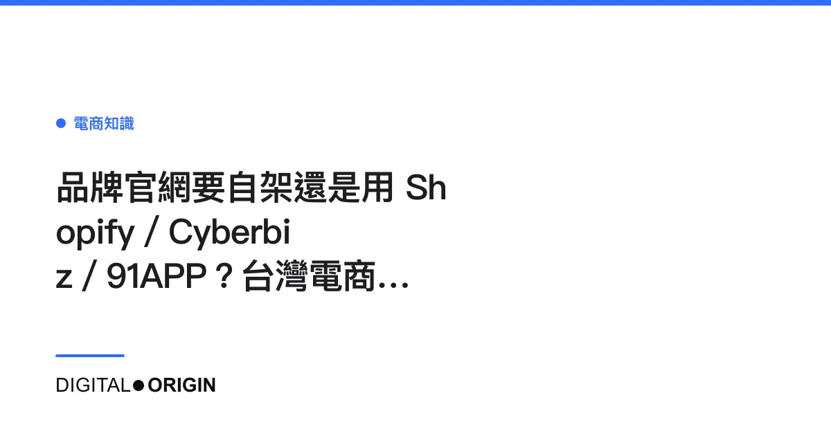 品牌官網要自架還是用 Shopify／Cyberbiz／91APP？台灣電商平台選擇完整比較
