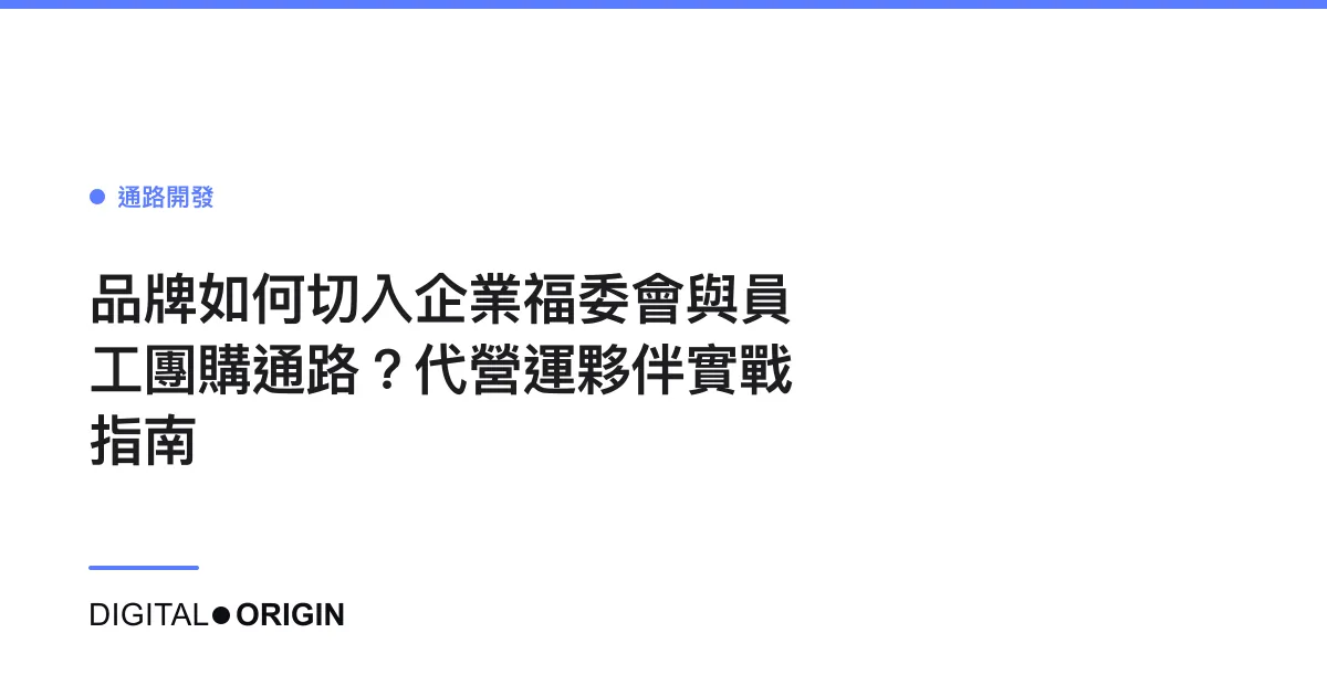 品牌如何切入企業福委會與員工團購通路？代營運夥伴實戰指南