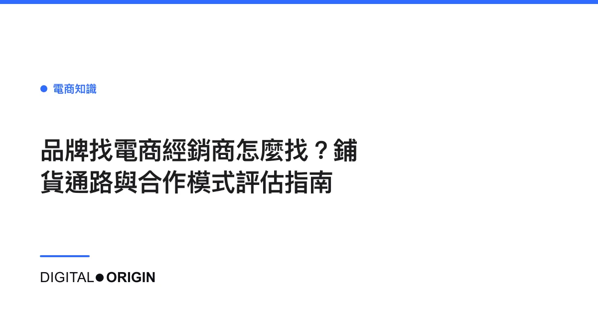 品牌找電商經銷商怎麼找？鋪貨通路與合作模式評估指南