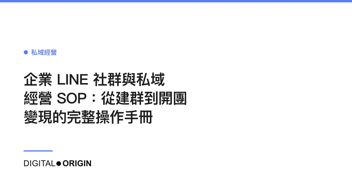 企業 LINE 社群與私域經營 SOP：從建群到開團變現的完整操作手冊