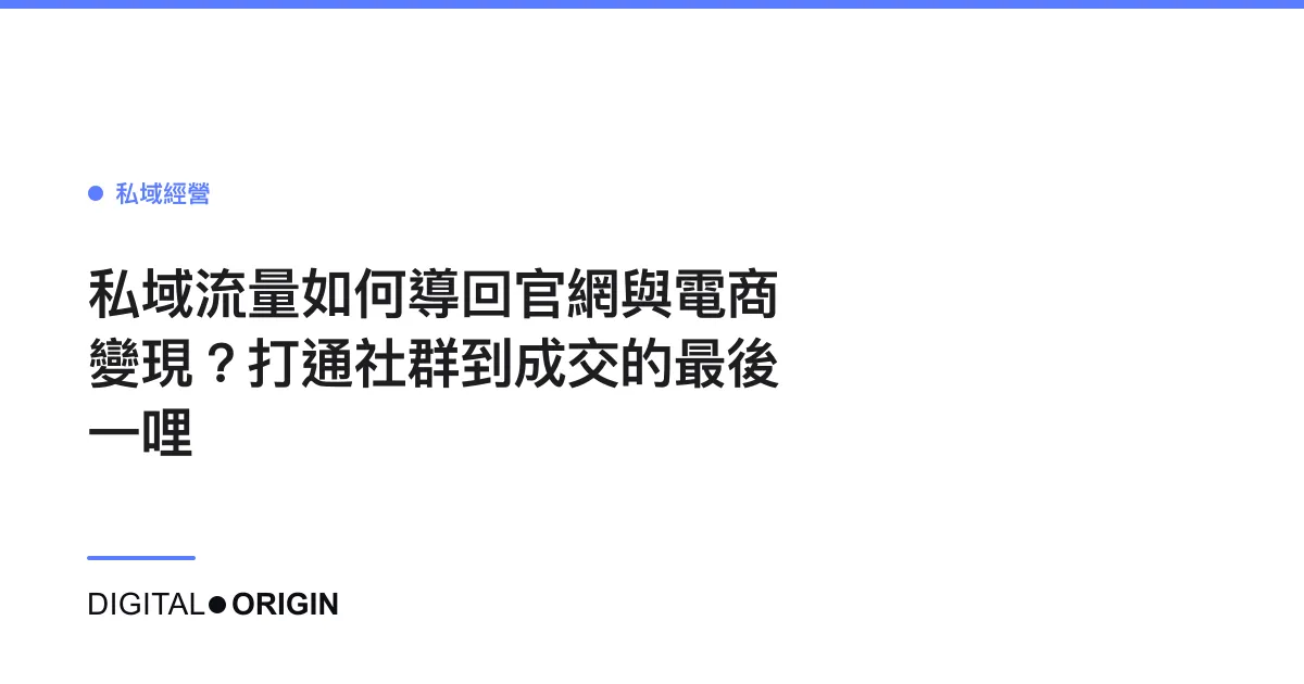 私域流量如何導回官網與電商變現？打通社群到成交的最後一哩