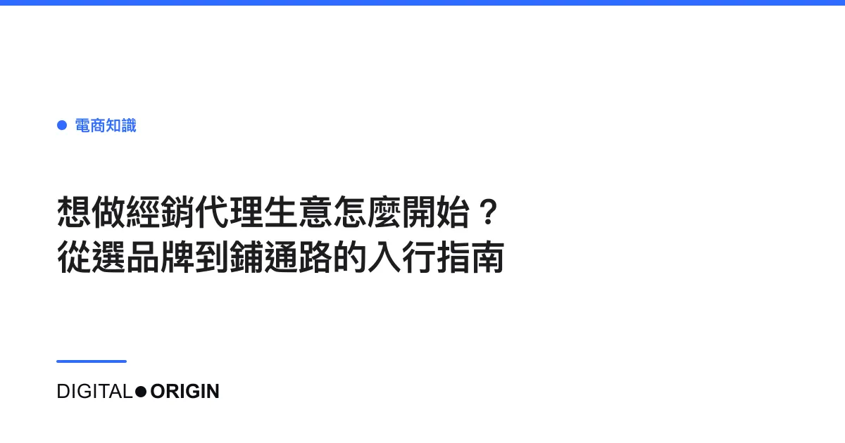 想做經銷代理生意怎麼開始？從選品牌到鋪通路的入行指南
